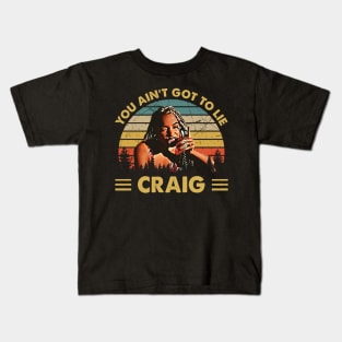 Friday Vintage You Aint Got To Lie Craig Quote Kids T-Shirt